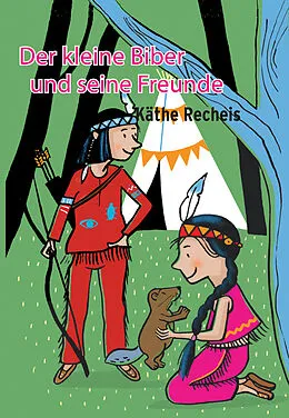E-Book (epub) Der kleine Biber und seine Freunde von Käthe Recheis