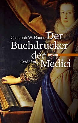 Fester Einband Der Buchdrucker der Medici von Christoph W. Bauer