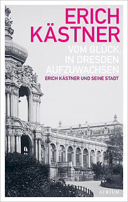 Kartonierter Einband Vom Glück, in Dresden aufzuwachsen von Erich Kästner