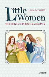 Fester Einband Little Women. Vier Schwestern halten zusammen von Louisa May Alcott