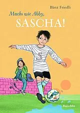 Fester Einband Machs wie Abby, Sacha! von Bänz Friedli