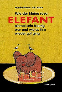 Fester Einband Wie der kleine Rosa Elefant einmal sehr traurig wurde und wie es ihm wieder gut ging von Monika Weitze