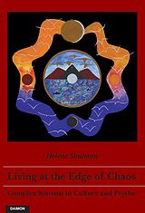 eBook (epub) Living at the Edge of Chaos: Complex Systems in Culture and Psyche de Helene Shulman