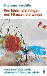 Kartonierter Einband Von Böden die klingen und Pflanzen die tanzen von Florianne Koechlin