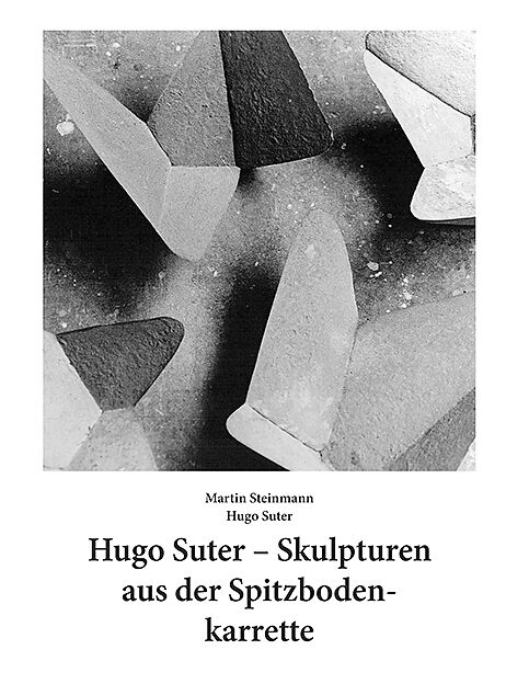 Hugo Suter  Skulpturen aus der Spitzbodenkarrette