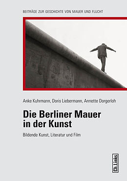 Fester Einband Die Berliner Mauer in der Kunst von Anke Kuhrmann, Doris Liebermann, Annette Dorgerloh
