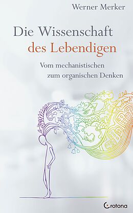 E-Book (epub) Die Wissenschaft des Lebendigen: Vom mechanistischen zum organischen Denken von Werner Merker
