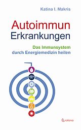 E-Book (epub) Autoimmunerkrankungen - Das Immunsystem durch Energiemedizin heilen von Katina I. Makris