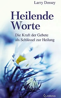 E-Book (epub) Heilende Worte - Die Kraft der Gebete als Schlüssel zur Heilung von Larry Dossey