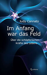 E-Book (epub) Im Anfang war das Feld: Über die schöpferischen Kräfte des Lebens von Judy Cannato