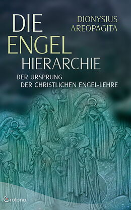 E-Book (epub) Die Engel-Hierarchie: Der Ursprung der christlichen Engel-Lehre von Dionysius Areopagita