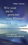 E-Book (epub) Wir sind nicht getrennt vom Himmel: Mystik und Nahtod-Erfahrungen von Phillip L. Berman