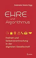 E-Book (epub) Ehre und Algorithmus. Freiheit und Selbstverantwortung in der digitalen Gesellschaft von Gabriele Maria Sigg