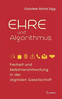 E-Book (epub) Ehre und Algorithmus. Freiheit und Selbstverantwortung in der digitalen Gesellschaft von Gabriele Maria Sigg