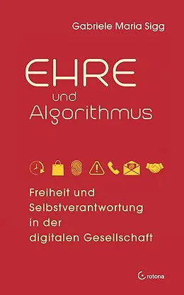 E-Book (epub) Ehre und Algorithmus. Freiheit und Selbstverantwortung in der digitalen Gesellschaft von Gabriele Maria Sigg