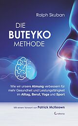 E-Book (epub) Die Buteyko-Methode: Wie wir unsere Atmung verbessern für mehr Gesundheit und Leistungsfähigkeit im Alltag, Beruf, Yoga und Sport von Ralph Skuban