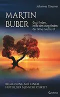 E-Book (epub) Martin Buber - Gott finden, heißt den Weg finden, der ohne Grenze ist: Begegnung mit einem Hüter der Menschlichkeit von Johannes Clausner