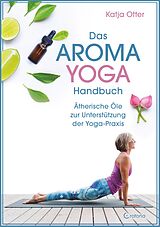 E-Book (epub) Das Aroma-Yoga-Handbuch: Ätherische Öle zur Unterstützung der Yoga-Praxis von Katja Otter
