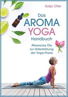 E-Book (epub) Das Aroma-Yoga-Handbuch: Ätherische Öle zur Unterstützung der Yoga-Praxis von Katja Otter