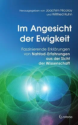 E-Book (epub) Im Angesicht der Ewigkeit: Faszinierende Erklärungen von Nahtod-Erfahrungen aus der Sicht der Wissenschaft von Joachim Nicolay, Wilfried Kuhn