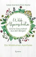 E-Book (epub) Wilde Alpenschätze: Grüne Gesundheit aus den Bergen von Isabel Arends