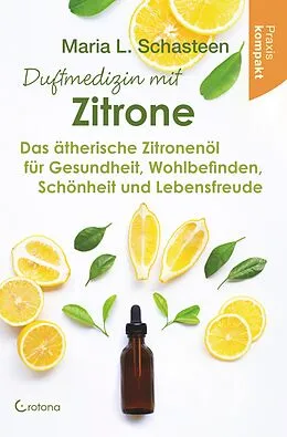 E-Book (epub) Duftmedizin mit Zitrone: Das ätherische Zitronenöl für Gesundheit, Wohlbefinden, Schönheit und Lebensfreude - Praxis kompakt von Maria L. Schasteen