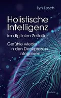 E-Book (epub) Holistische Intelligenz im digitalen Zeitalter - Gefühle wieder in den Denkprozess integrieren von Lyn Lesch