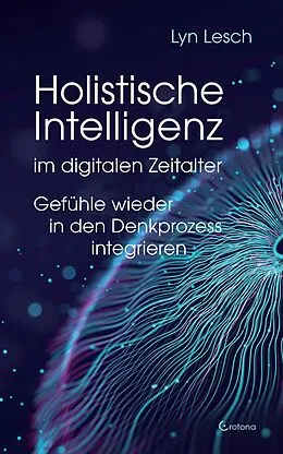 E-Book (epub) Holistische Intelligenz im digitalen Zeitalter - Gefühle wieder in den Denkprozess integrieren von Lyn Lesch