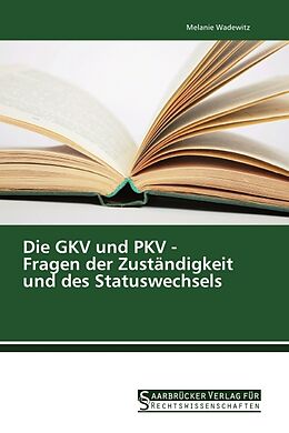 Kartonierter Einband Die GKV und PKV - Fragen der Zuständigkeit und des Statuswechsels von Melanie Wadewitz