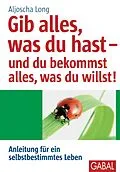E-Book (pdf) Gib alles, was du hast - und du bekommst alles, was du willst! von Aljoscha Long
