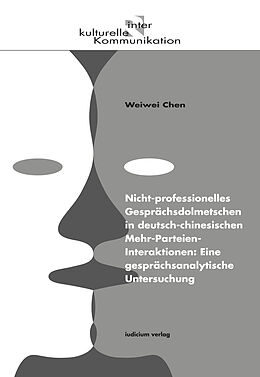Kartonierter Einband Nicht-professionelles Gesprächsdolmetschen in deutsch-chinesischen Mehr-Parteien-Interaktionen von Weiwei Chen