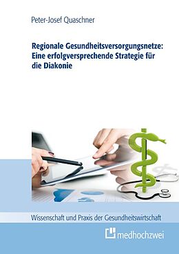 Kartonierter Einband Regionale Gesundheitsversorgungsnetze: Eine erfolgsversprechende Strategie für die Diakonie von Peter-Josef Quaschner
