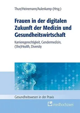 E-Book (epub) Frauen in der digitalen Zukunft der Medizin und Gesundheitswirtschaft von Sylvia Thun, Jana Aulenkamp, Stefan Heinemann
