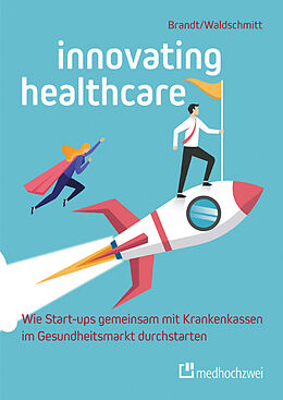 Kartonierter Einband Innovating Healthcare  Wie Start-ups gemeinsam mit Krankenkassen im Gesundheitsmarkt durchstarten von Florian Brandt, Elmar Waldschmitt