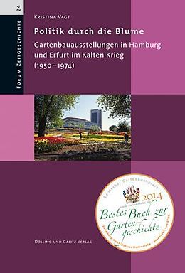 Fester Einband Politik durch die Blume. Gartenbauausstellungen in Hamburg und Erfurt im Kalten Krieg (1950-1974) von Kristina Vagt
