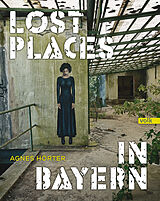 Fester Einband Lost Places in Bayern von Agnes Hörter