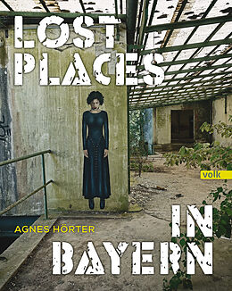 Fester Einband Lost Places in Bayern von Agnes Hörter