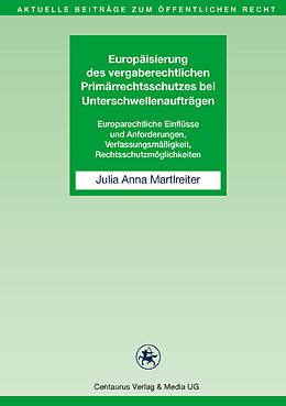 Kartonierter Einband Europäisierung des vergaberechtlichen Primärrechtsschutzes bei Unterschwellenaufträgen von Julia Anna Martlreiter