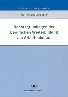 Kartonierter Einband Rechtsgrundlagen der beruflichen Weiterbildung von Arbeitnehmern von Jan Friedrich Beckmann