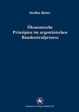 Kartonierter Einband Ökonomische Prinzipien im argentinischen Bundesstrafprozess von Steffen Röber