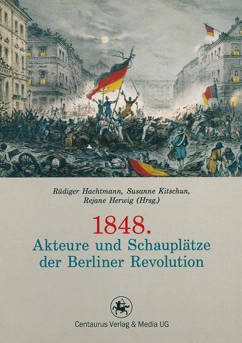 1848. Akteure und Schauplätze der Berliner Revolution