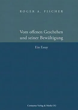 E-Book (pdf) Vom offenen Geschehen und seiner Bewältigung von Roger A. Fischer