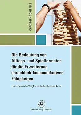 E-Book (pdf) Die Bedeutung von Alltags- und Spielformaten für die Erweiterung sprachlich-kommunikativer Fähigkeiten von Christoph Schiefele