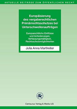 E-Book (pdf) Europäisierung des vergaberechtlichen Primärrechtsschutzes bei Unterschwellenaufträgen von Julia Anna Martlreiter