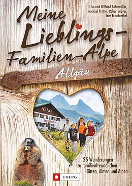Kartonierter Einband Meine Lieblings-Familien-Alpe Allgäu von Wilfried und Lisa Bahnmüller, Michael Pröttel, Robert Mayer
