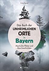 Fester Einband Das Buch der unheimlichen Orte in Bayern von Fritz Fenzl