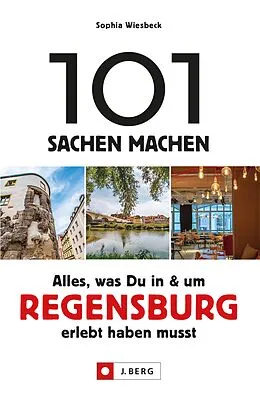 E-Book (epub) 101 Sachen machen - Alles, was Du in & um Regensburg erlebt haben musst.Für Einheimische & Touristen von Sophia Wiesbeck