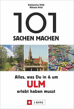 Kartonierter Einband 101 Sachen machen: Alles, was Du in &amp; um Ulm erlebt haben musst von Katharina Hild, Nikola Hild
