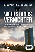 E-Book (epub) Die Wohlstandsvernichter von Roland Leuschel, Claus Vogt
