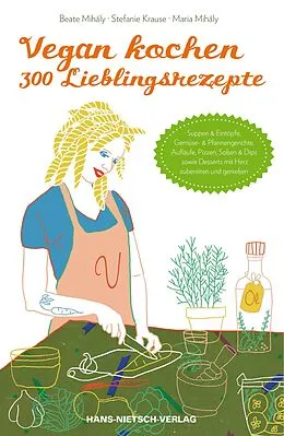 E-Book (pdf) Vegan kochen - 300 Lieblingsrezepte von Maria Mihály, Stefanie Krause, Beate Mihály